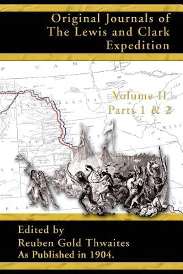 Original Journals of the Lewis and Clark Expedition: 1804-1806; Part 1 & 2 Volume 2 by Thwaites, Reuben Gold