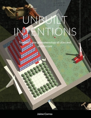 Unbuilt Intentions by Correa, Jaime