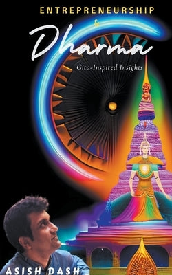 Entrepreneurship and Dharma: Gita Inspired Insights by Dash, Asish