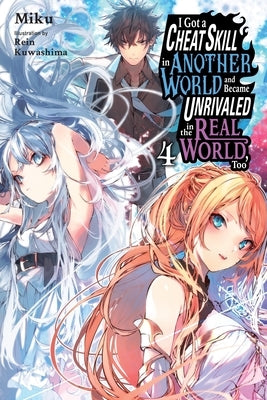 I Got a Cheat Skill in Another World and Became Unrivaled in the Real World, Too, Vol. 4 (Light Novel) by Miku
