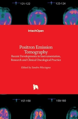 Positron Emission Tomography: Recent Developments in Instrumentation, Research and Clinical Oncological Practice by Misciagna, Sandro