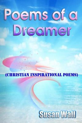 Poems of a Dreamer: Christain Inspirational Poems by Wall III, Lonnie J.