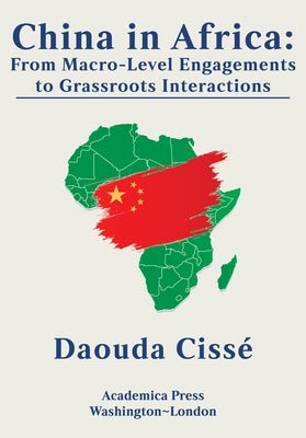 China in Africa: From Macro-Level Engagements to Grassroots Interactions by Cissé, Daouda