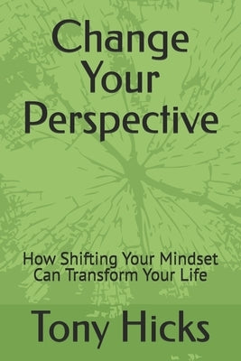 Change Your Perspective: How Shifting Your Mindset Can Transform Your Life by Hicks, Tony