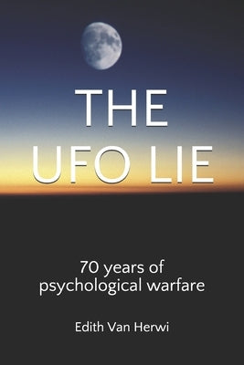 The UFO lie: 70 years of psychological warfare by Van Herwi, Edith