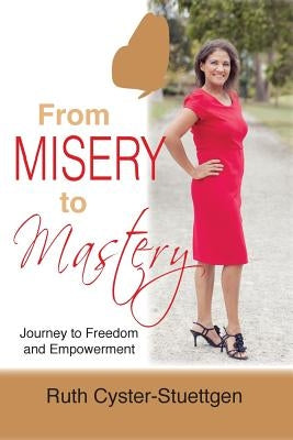 From Misery to Mastery: Journey to freedom and empowerment by Cyster-Stuettgen, Ruth