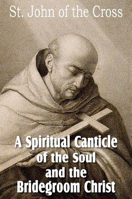 A Spiritual Canticle of the Soul and the Bridegroom Christ by St John of the Cross
