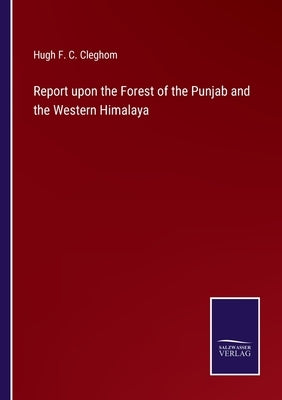 Report upon the Forest of the Punjab and the Western Himalaya by Cleghom, Hugh F. C.