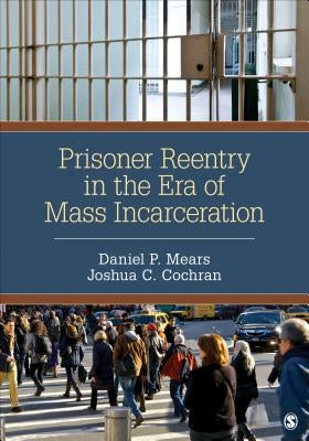 Prisoner Reentry in the Era of Mass Incarceration by Mears, Daniel P.