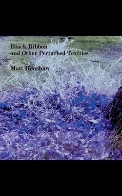 Black Ribbon and Other Perturbed Textiles by Henshaw, Matthew