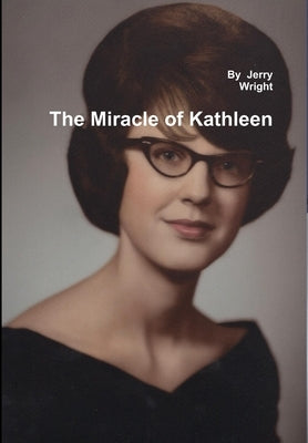 The Miracle of Kathleen: The Kathleen Wright Story by Wright, Jerry