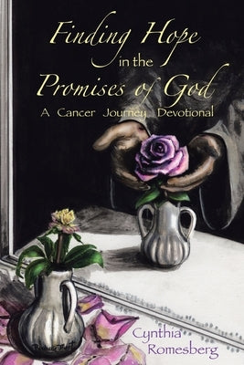 Finding Hope in the Promises of God: A Cancer Journey Devotional by Romesberg, Cynthia