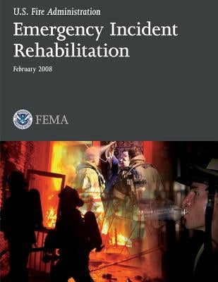 Emergency Incident Rehabilitation by Fire Administration, U. S.