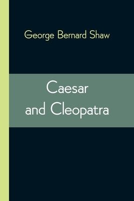 Caesar and Cleopatra by Bernard Shaw, George
