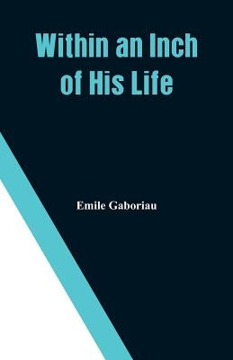 Within an Inch of His Life by Gaboriau, Emile