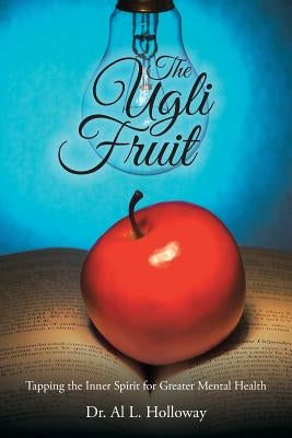 The Ugli Fruit: Tapping the Inner Spirit for Greater Mental Health by Holloway, Al L.