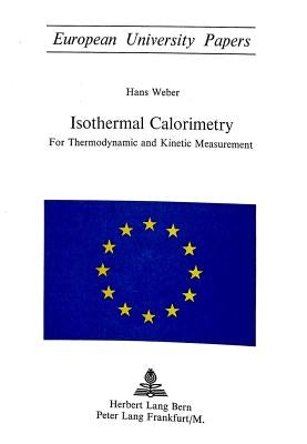 Isothermal Calorimetry: For Thermodynamic and Kinetic Measurement by Weber, Hans