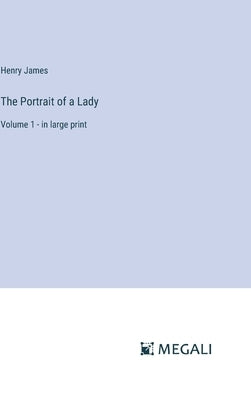 The Portrait of a Lady: Volume 1 - in large print by James, Henry