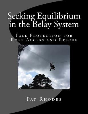 Seeking Equilibrium in the Belay System: Fall Protection for Rope Access and Rescue by Rhodes, Pat
