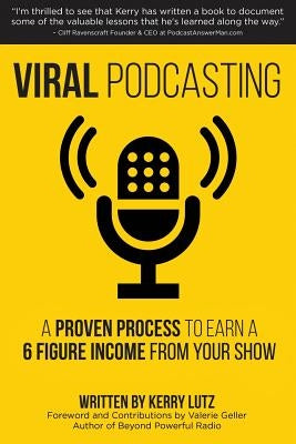 Viral Podcasting: How To Earn A 6 Figure Income From Your Podcast by Geller, Valerie