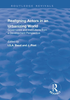Re-Aligning Actors in an Urbanized World: Governance and Institutions from a Development Perspective by Baud, I.
