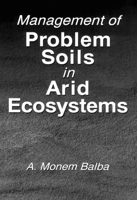 Management of Problem Soils in Arid Ecosystems by Balba, A. Monem
