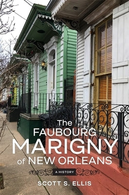 The Faubourg Marigny of New Orleans: A History by Ellis, Scott S.