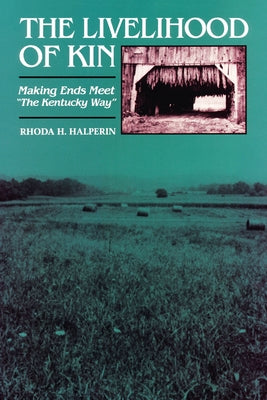 The Livelihood of Kin: Making Ends Meet "The Kentucky Way" by Halperin, Rhoda H.