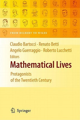 Mathematical Lives: Protagonists of the Twentieth Century from Hilbert to Wiles by Bartocci, Claudio