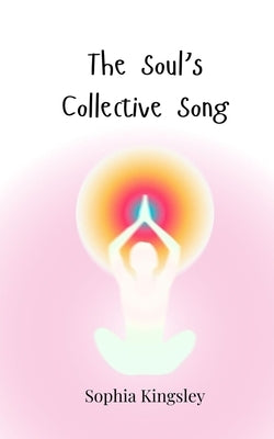 The Soul's Collective Song by Kingsley, Sophia