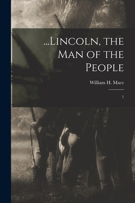 ...Lincoln, the man of the People: 1 by Mace, William H. 1852-1938