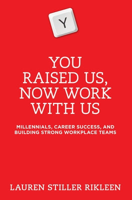 You Raised Us, Now Work with Us: Millennials, Career Success, and Building Strong Workplace Teams by Rikleen, Lauren Stiller
