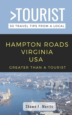 Greater Than a Tourist-Hampton Roads Virginia USA: 50 Travel Tips from a Local by Tourist, Greater Than a.