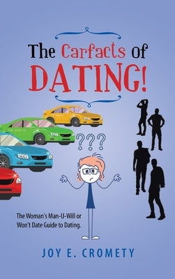 The Carfacts of Dating!: The Woman's Man-U-Will or Won't Date Guide to Dating by Joy E Cromety
