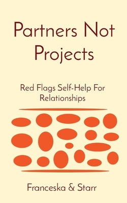 Partners Not Projects: Red Flags Self-Help For Relationships by Sparkle, Franceska