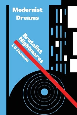 Modernist Dreams Brutalist Nightmares by Thomson, Lg