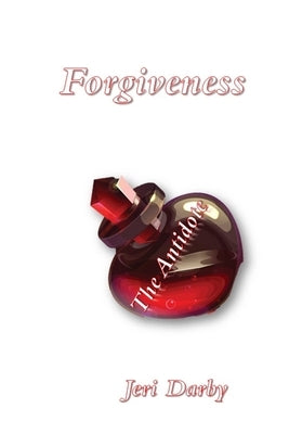 Forgiveness: The Antidote by Darby, Jeri