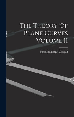 The Theory Of Plane Curves Volume II by Ganguli, Surendramohan