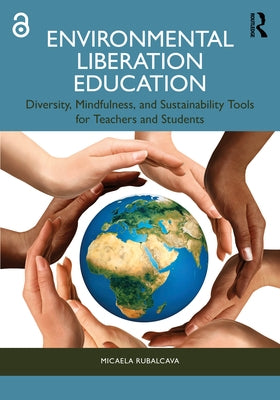 Environmental Liberation Education: Diversity, Mindfulness, and Sustainability Tools for Teachers and Students by Rubalcava, Micaela