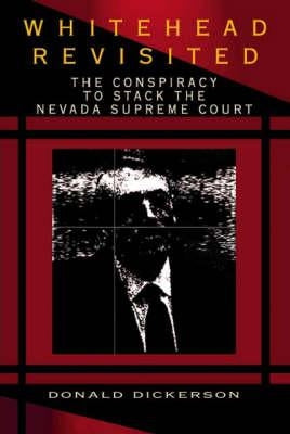 Whitehead Revisited: The Conspiracy to Stack the Nevada Supreme Court by Dickerson, Donald