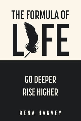 The Formula of Life: Go Deeper, Rise Higher by Harvey, Rena