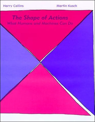 The Shape of Actions: What Humans and Machines Can Do by Collins, Harry