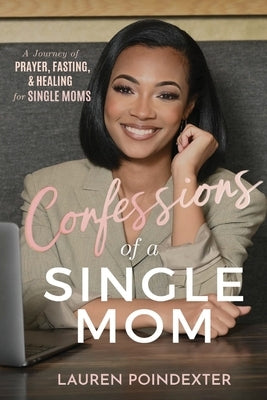 Confessions of a Single Mom: A Journey of Prayer, Fasting, and Healing for Single Moms by Poindexter, Lauren