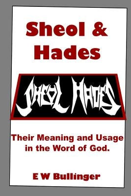 Sheol and Hades: Their Meaning and Usage in the Word of God by Bullinger, E. W.