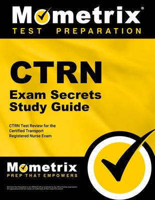 Ctrn Exam Secrets Study Guide: Ctrn Test Review for the Certified Transport Registered Nurse Exam by Mometrix Nursing Certification Test Team