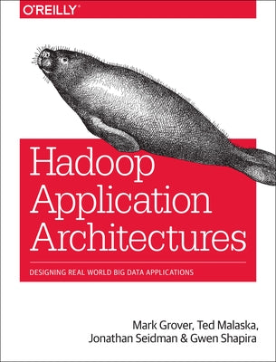 Hadoop Application Architectures: Designing Real-World Big Data Applications by Grover Rajat (Mark)