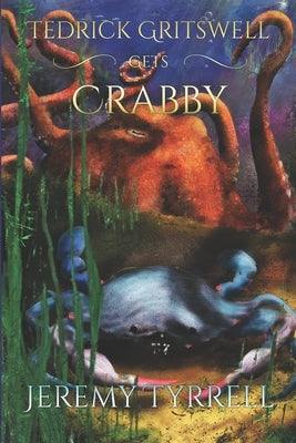 Tedrick Gritswell Gets Crabby by Tyrrell, Jeremy