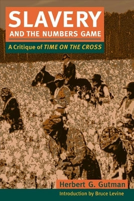 Slavery and the Numbers Game: A Critique of Time on the Cross by Gutman, Herbert G.