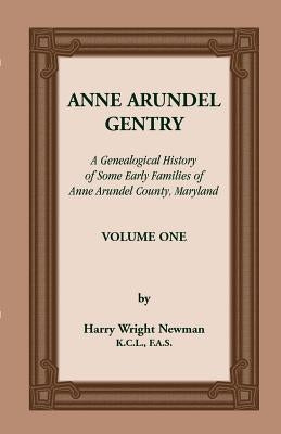 Anne Arundel Gentry, a Genealogical History of Some Early Families of Anne Arundel County, Maryland, Volume 1 by Newman, Harry Wright