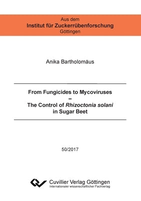 From Fungicides to Mycoviruses. The Control of Rhizoctonia solani in Sugar Beet by Bartholomäus, Anika
